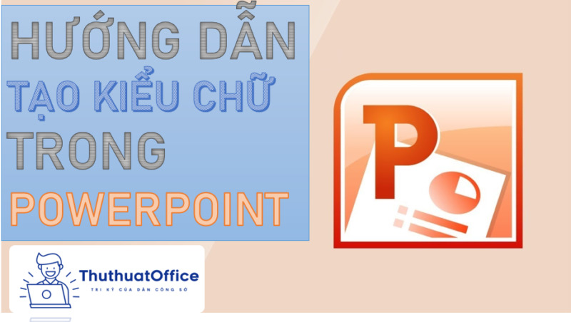 Hướng dẫn tạo kiểu chữ trong PowerPoint cho người mới 2021