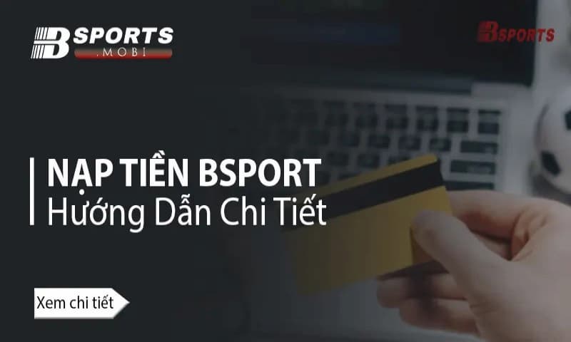 Hướng dẫn nạp và rút tiền đơn giản trên trang web Bsport