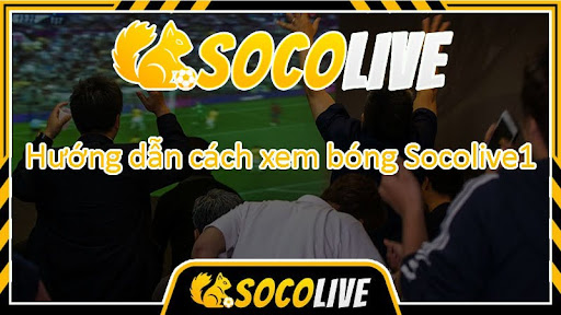 Hướng dẫn cách xem bóng đá tại Socolive TV