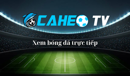 Caheo TV cập nhật đầy đủ các sự kiện lớn nhỏ