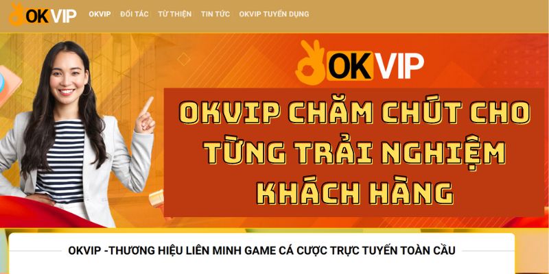 OKVIP chăm chút cho từng trải nghiệm khách hàng