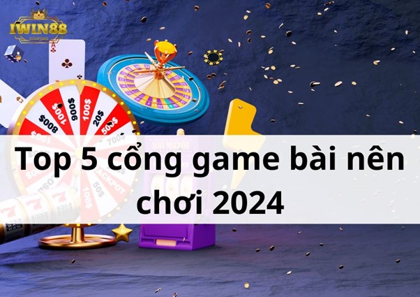 Top 5 cổng game bài nên chơi 2024