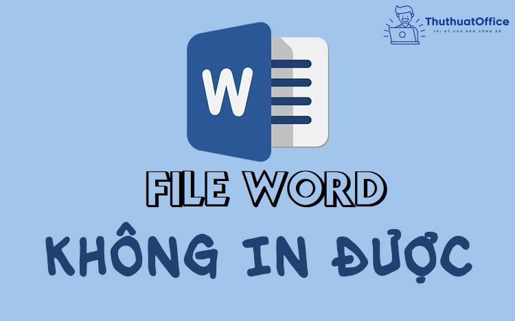 Lỗi file Word không in được: 10 nguyên nhân và cách khắc phục 1 file Word không in được