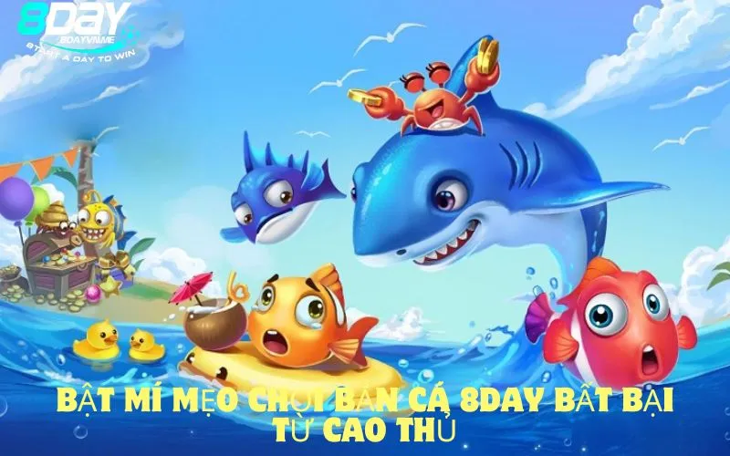 Bật mí mẹo chơi Bắn cá 8DAY bất bại từ cao thủ