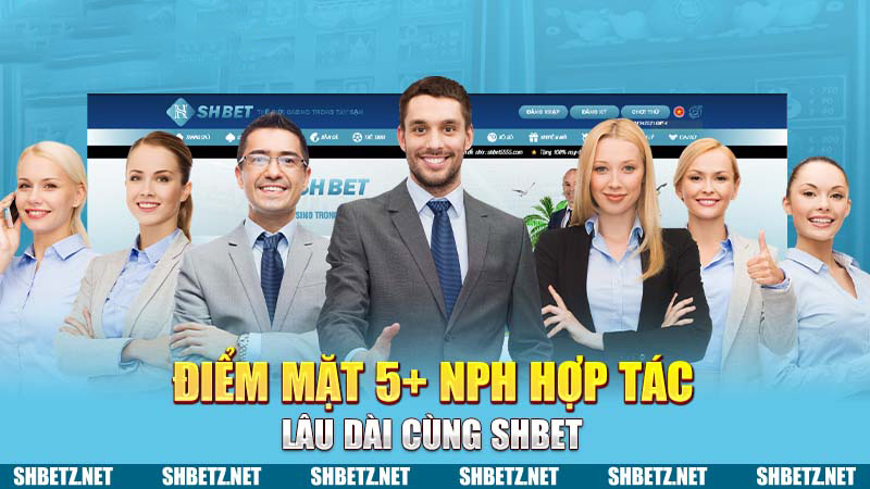 Điểm mặt 5+ NPH hợp tác lâu dài cùng SHBET