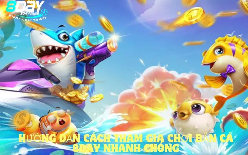 Hướng dẫn cách tham gia chơi Bắn cá 8DAY nhanh chóng