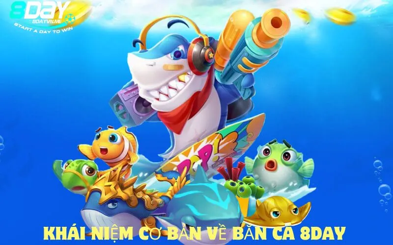 Khái niệm cơ bản về Bắn cá 8DAY