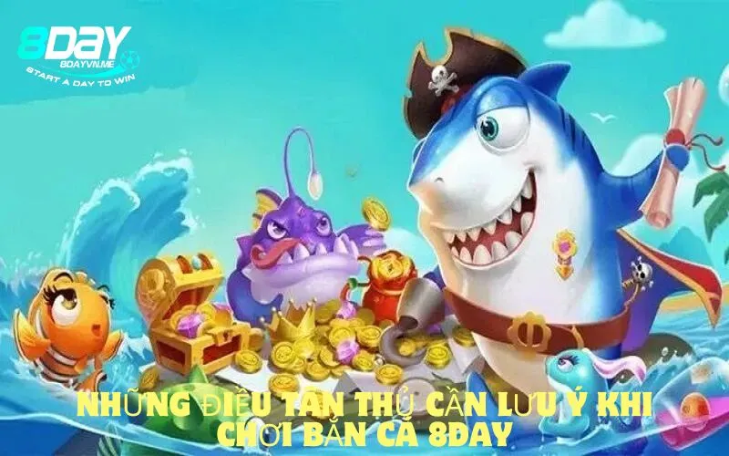 Những điều tân thủ cần lưu ý khi chơi Bắn cá 8DAY