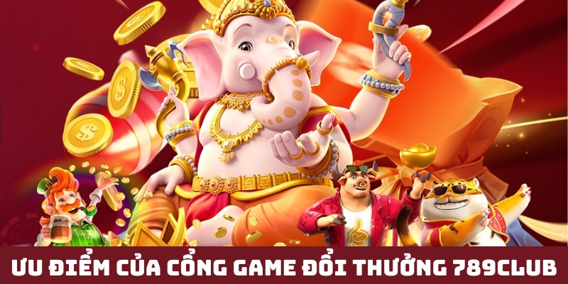 Ưu điểm đặc biệt của cổng game đổi thưởng 789club