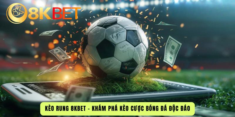 Kèo Rung 8Kbet